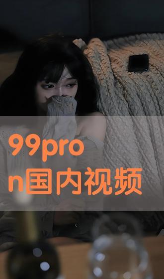 国产免费观看的99视频,免费畅享国产影视盛宴